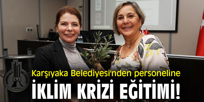 Karşıyaka Belediyesi'nden personeline iklim krizi eğitimi!