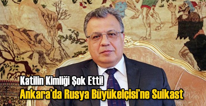 Rus Büyükelçiye Ankara'da Suikast!