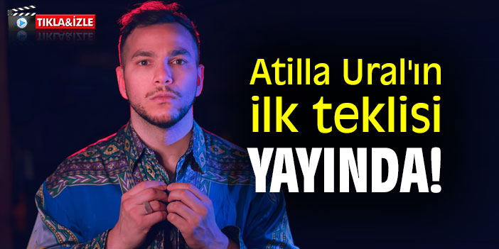 Atilla Ural'ın, ilk teklisi yayında!