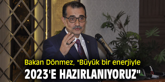 Bakan Dönmez, "Büyük bir enerjiyle 2023'e hazırlanıyoruz"