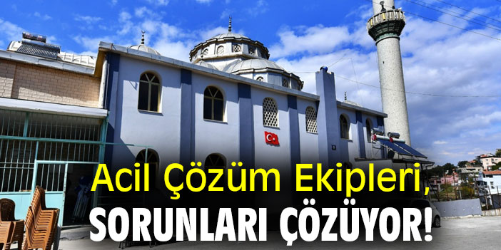 Acil Çözüm Ekipleri, sorunları çözüyor!