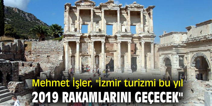 Mehmet İşler, "İzmir turizmi bu yıl 2019 rakamlarını geçecek"