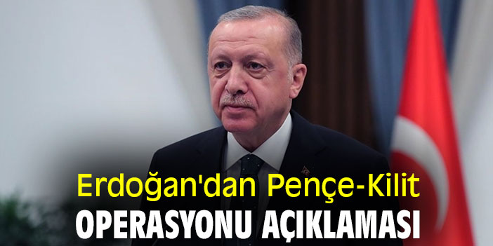 Erdoğan'dan Pençe-Kilit operasyonu açıklaması