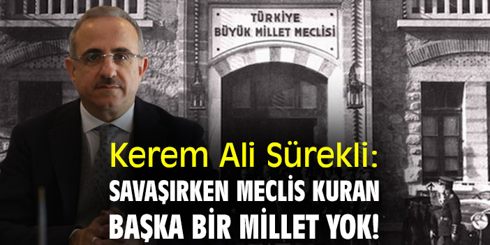 Kerem Ali Sürekli: Savaşırken meclis kuran başka bir millet yok!