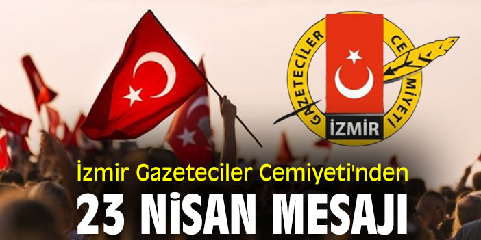 İzmir Gazeteciler Cemiyeti'nden 23 Nisan Mesajı