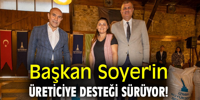 Başkan Soyer'in üreticiye desteği sürüyor!
