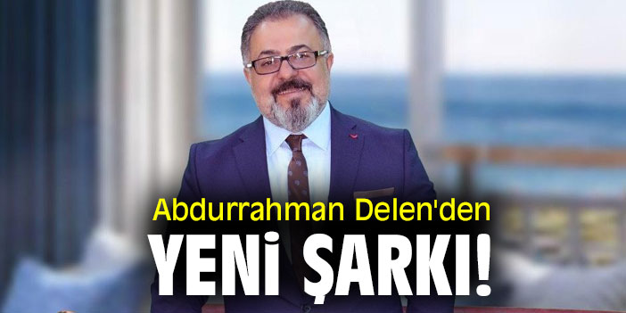 Abdurrahman Delen'den yeni şarkı!