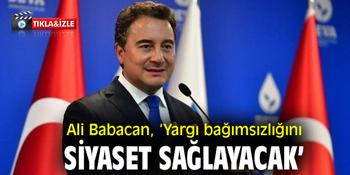 Ali Babacan, ‘Yargı bağımsızlığını siyaset sağlayacak’