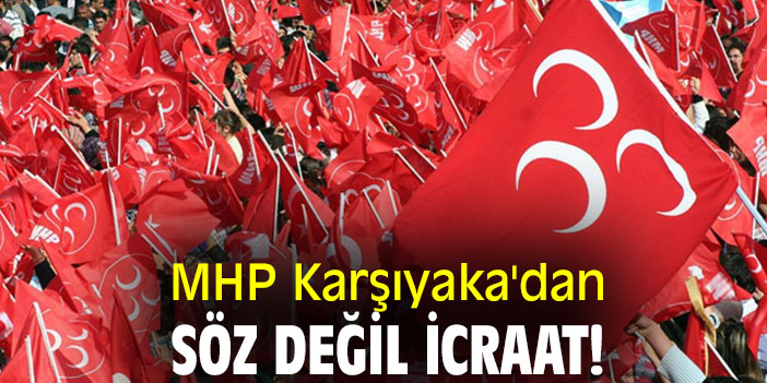 MHP Karşıyaka'dan Söz Değil İcraat!