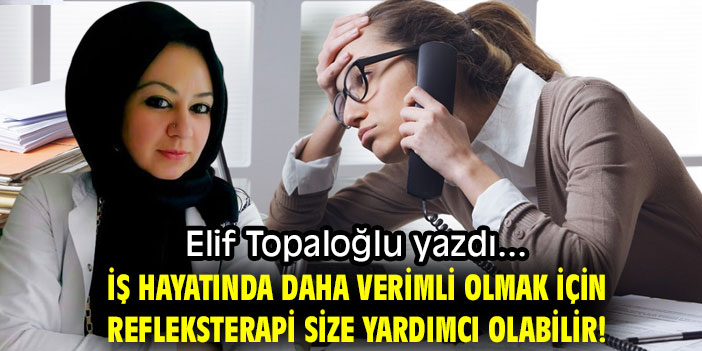 İş Hayatında Daha Verimli Olmak İçin Refleksterapi Size Yardımcı Olabilir!