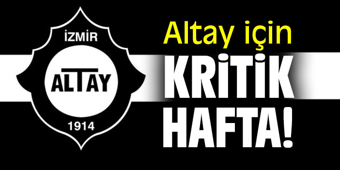 Altay için kritik hafta!