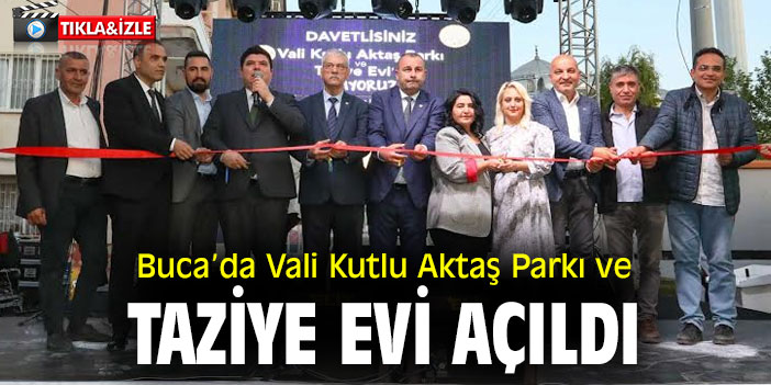 Buca’da Vali Kutlu Aktaş Parkı ve Taziye Evi açıldı