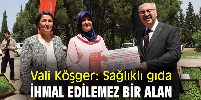 Vali Köşger: Sağlıklı gıda ihmal edilemez bir alan