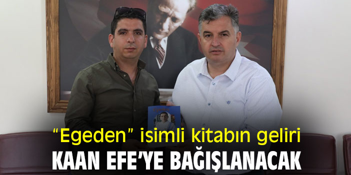 “Egeden” isimli kitabın geliri Kaan Efe’ye bağışlanacak