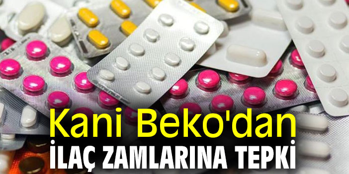 Kani Beko'dan ilaç zamlarına tepki