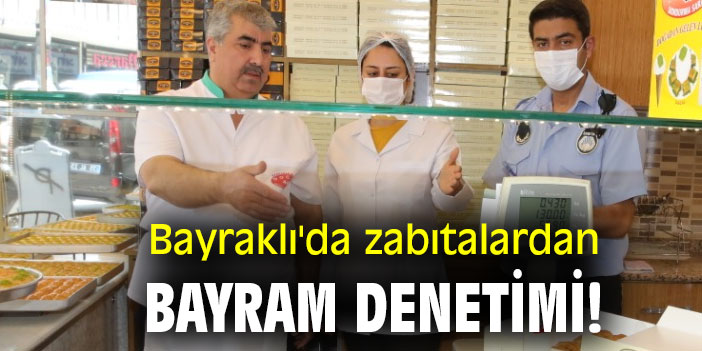 Bayraklı'da zabıtalardan bayram denetimi!