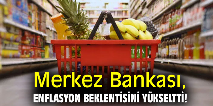 Merkez Bankası, enflasyon beklentisini yükseltti!