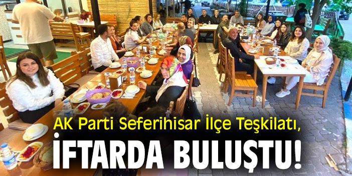 AK Parti Seferihisar İlçe Teşkilatı, iftarda buluştu!