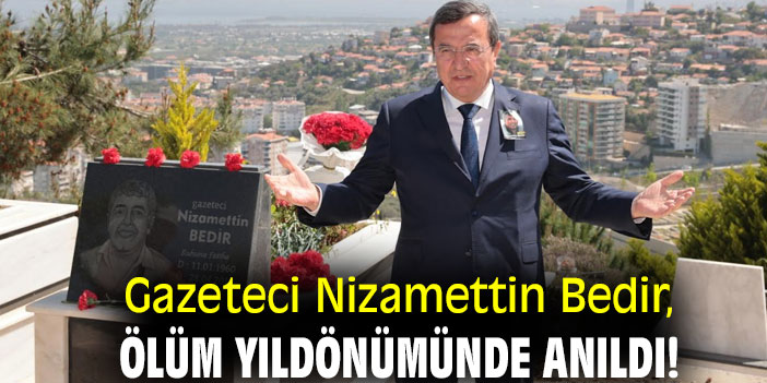 Gazeteci Nizamettin Bedir, ölüm yıldönümünde anıldı!