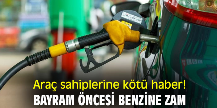 Araç sahiplerine kötü haber! Bayram öncesi benzine zam