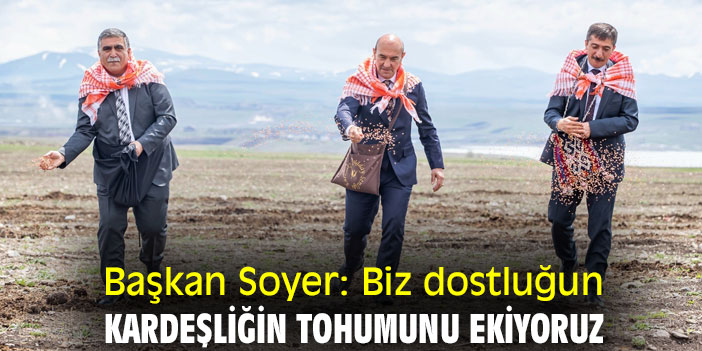 Başkan Soyer: Biz dostluğun kardeşliğin tohumunu ekiyoruz