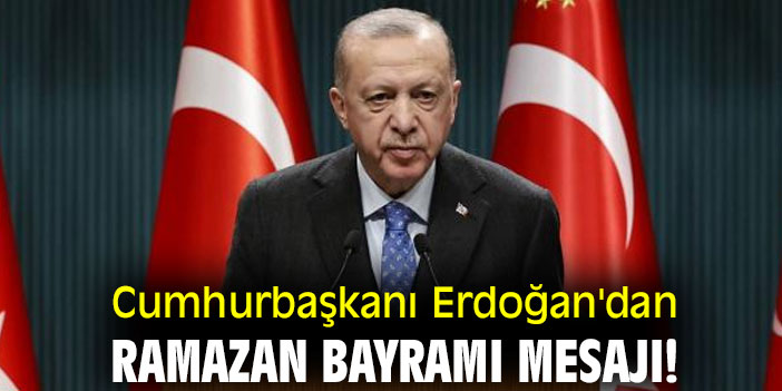 Cumhurbaşkanı Erdoğan'dan Ramazan Bayramı mesajı!