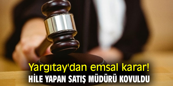 Yargıtay'dan emsal karar! Hile yapan satış müdürü şimdi yandı