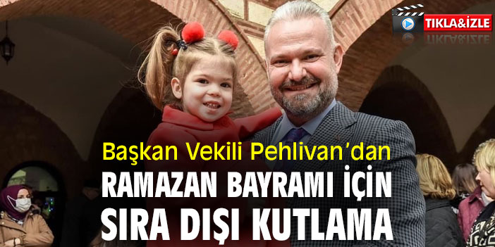 Başkan Vekili Pehlivan’dan Ramazan Bayramı için sıra dışı kutlama