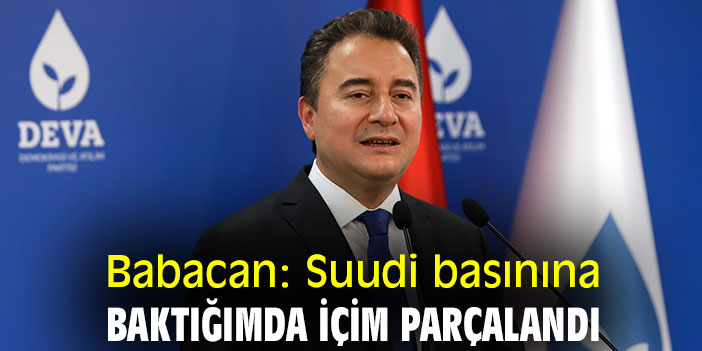 Babacan: Suudi basınına baktığımda içim parçalandı