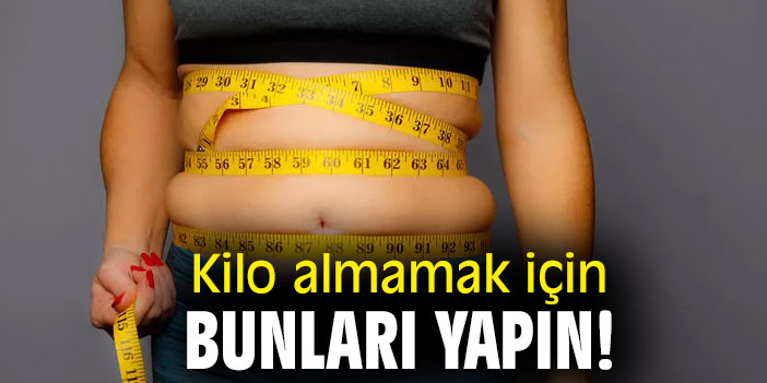 Kilo almamak için bunları yapın!