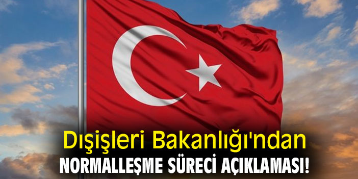 Dışişleri Bakanlığı'ndan normalleşme süreci açıklaması!