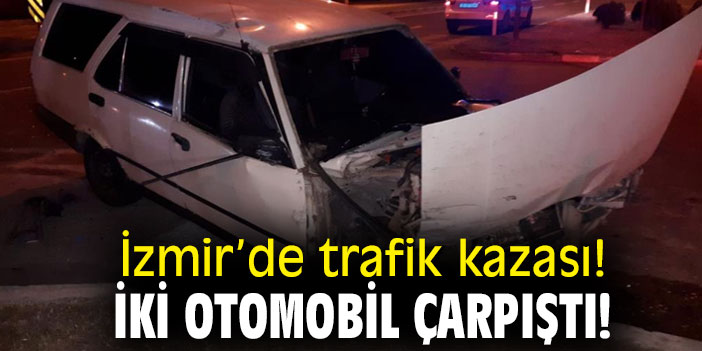 İzmir’de trafik kazası! İki otomobil çarpıştı!