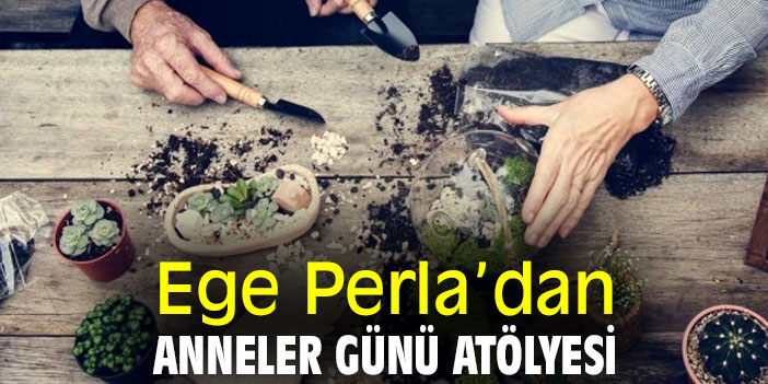 Ege Perla’dan Anneler Günü atölyesi