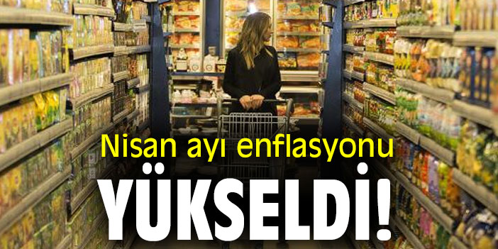 Nisan ayı enflasyonu yükseldi!