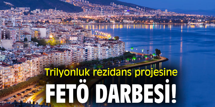 TRİLYONLUK REZİDANS PROJESİNE FETÖ DARBESİ!