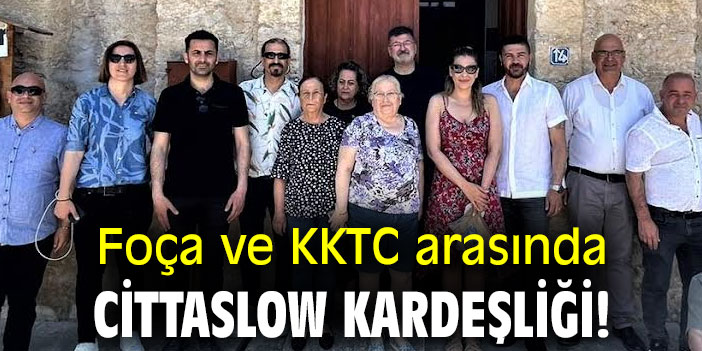 Foça ve KKTC arasında Cittaslow kardeşliği!
