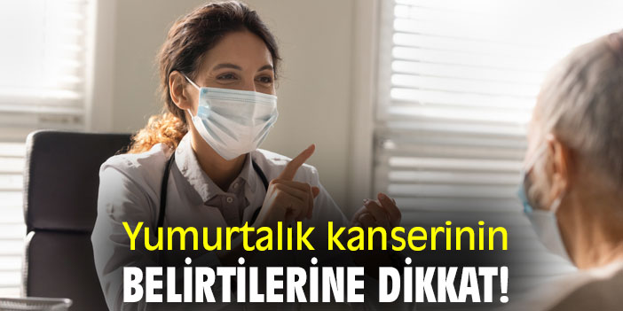 Yumurtalık kanserinin belirtilerine dikkat!