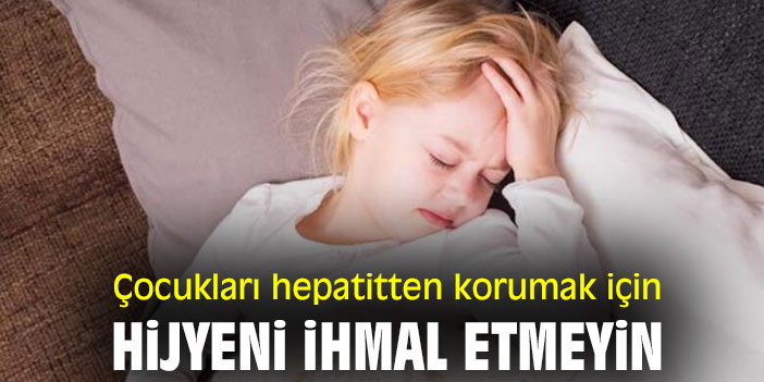 Çocukları hepatitten korumak için hijyeni ihmal etmeyin