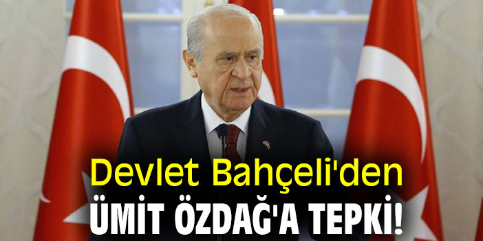 Devlet Bahçeli'den Ümit Özdağ'a tepki!