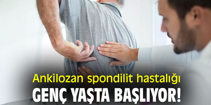 Ankilozan spondilit hastalığı, genç yaşta başlıyor!