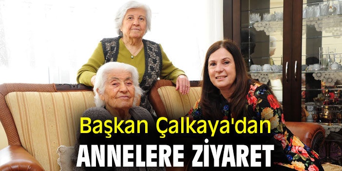 Başkan Çalkaya'dan Annelere ziyaret