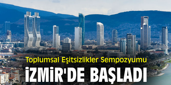 Toplumsal Eşitsizlikler Sempozyumu İzmir'de başladı