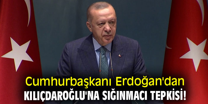 Cumhurbaşkanı Erdoğan'dan Kılıçdaroğlu'na sığınmacı tepkisi!