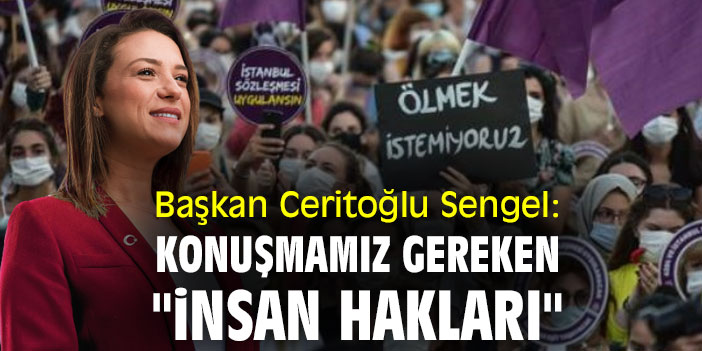 Başkan Ceritoğlu Sengel: Konuşmamız gereken "insan hakları"