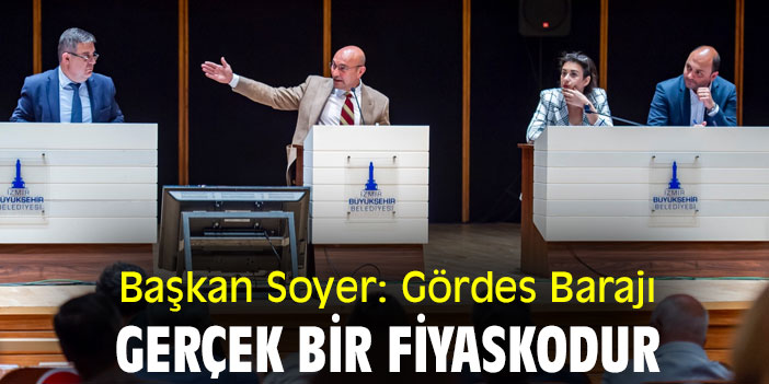 Başkan Soyer: Gördes Barajı gerçek bir fiyaskodur