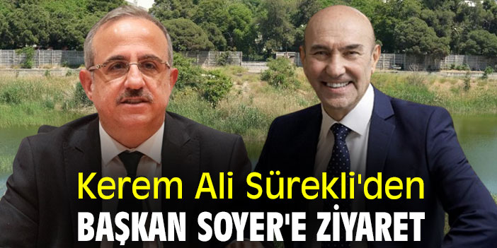 Kerem Ali Sürekli'den Başkan Soyer'e ziyaret