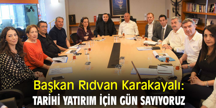 Başkan Rıdvan Karakayalı: Tarihi Yatırım İçin Gün Sayıyoruz