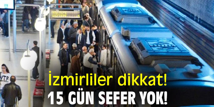 İzmirliler dikkat! 15 gün sefer yok!