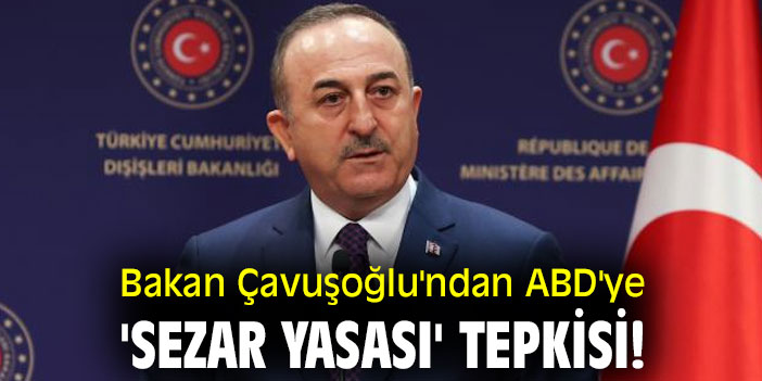 Bakan Çavuşoğlu'ndan ABD'ye 'Sezar Yasası' tepkisi!