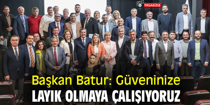 Başkan Batur: Güveninize layık olmaya çalışıyoruz